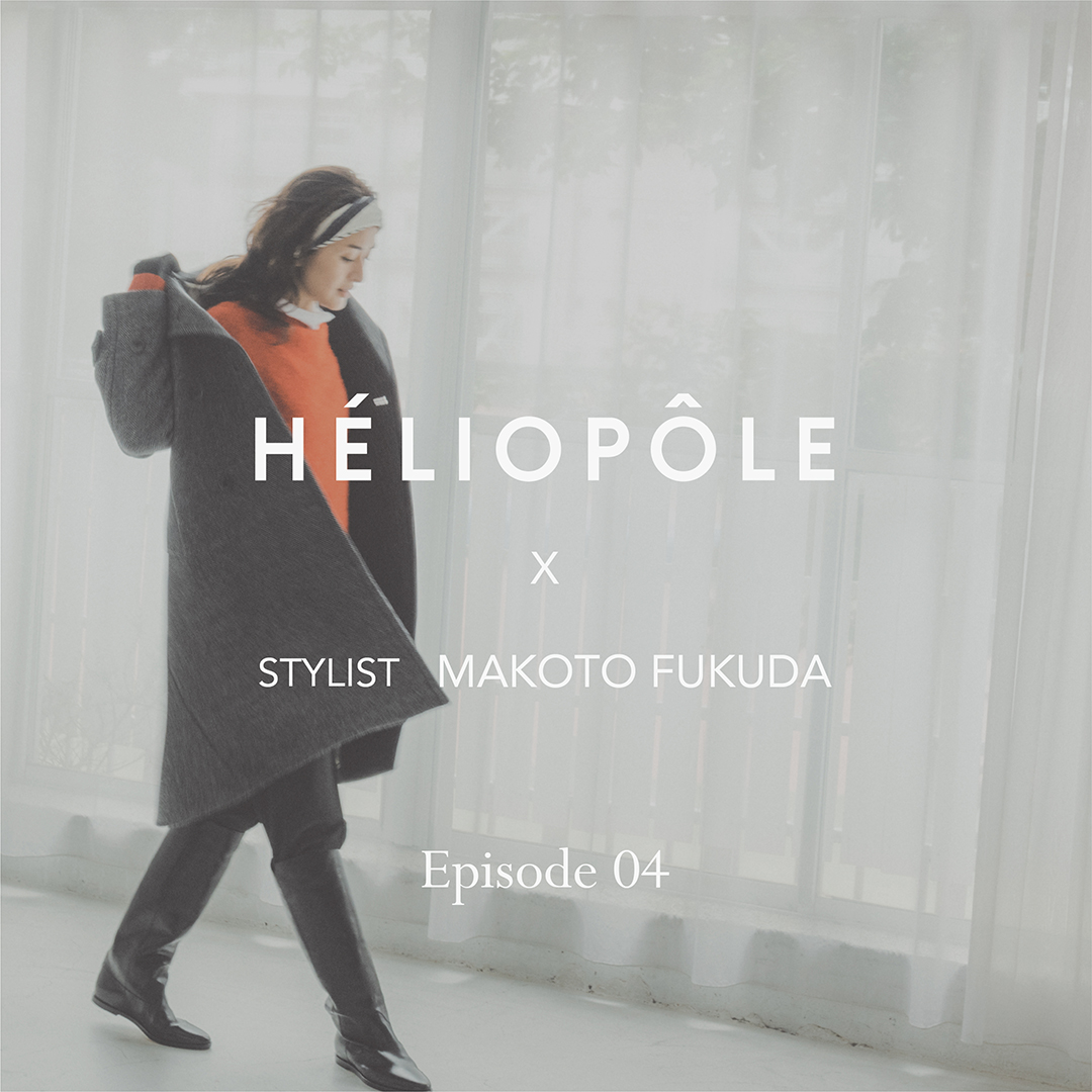 HELIOPOLEｘstylist FUKUDA MAKOTO Episode04